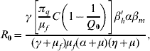 R_{\setnum{0}} \equals {{\gamma \left[ \displaystyle{{{\pi _{q} } \over {\mu _{f} }}C\left( {1 \minus {1 \over {Q_{\setnum{0}} }}} \right)} \right] \beta^{\prime}_{h} \alpha \beta _{m} } \over {\lpar {\gamma \plus \mu _{f} } \rpar \mu _{f} \lpar {\alpha \plus \mu } \rpar \lpar {\eta \plus \mu } \rpar}}\comma \hfill