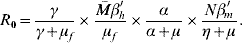 R_{\setnum{0}} \equals {\gamma \over {\gamma \plus \mu_{f} }} \times {{\bar{M} \beta^{\hskip0.5\prime}_{\hskip-0.5 h} } \over {\mu _{f} }} \times {\alpha \over {\alpha \plus \mu }} \times {{N\beta^{\hskip1\prime}}_{\hskip-4 m} \over {\eta \plus \mu }}.\hfill