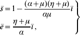 \left. {\matrix{ {\bar{s} \equals 1 \minus \displaystyle{{\lpar {\alpha \plus \mu } \rpar \lpar {\eta \plus \mu } \rpar} \over {\alpha \mu }}\hskip1\bar{\hskip-1\inodot}} \hfill \cr {\bar{e} \equals \displaystyle{{\eta \plus \mu } \over \alpha }\hskip1\bar{\hskip-1\inodot}\, \comma }\hfill \cr} } \right\}