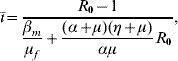 \hskip1\bar{\hskip-1\inodot} \equals \displaystyle{{R_{\setnum{0}} \minus 1} \over \displaystyle{{{\beta _{m} } \over {\mu _{f} }} \plus {{\lpar {\alpha \plus \mu } \rpar \lpar {\eta \plus \mu } \rpar} \over {\alpha \mu }}R_{\setnum{0}} }}\comma