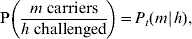 {\rm P}\left( {{{m \ {\rm carriers}} \over {h \ {\rm challenged}}}} \right) \equals P_{t} \lpar m\hskip1\vert\hskip1 h\rpar \comma