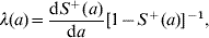 \lambda \lpar a\rpar \equals {{{\rm d}S^{ \plus } \lpar a\rpar } \over {{\rm d}a}}\lsqb {1 \minus S^{ \plus } \lpar a\rpar } \rsqb^{ \minus \setnum{1}} \comma