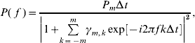 P\lpar \ f\ \rpar \equals {{P_{m} \rmDelta t} \over {\left\vert {1 \plus\! \sum\limits_{k \equals \minus m}^{m}\! {\gamma _{m\comma k} \exp \left[ { \minus i2\pi {\kern 1pt} f{\kern 1pt} k\rmDelta t{\kern 1pt} } \right]} } \right\vert^{\setnum{2}} }}\comma\hfill