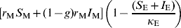 \left[ {r_{\rm M} S_{\rm M} \plus \lpar 1 \minus g\rpar r_{\rm M} I_{\rm M} } \right]\left( {1 \minus {{\lpar S_{\rm E} \plus I_{\rm E} \rpar } \over {\kappa _{\rm E} }}} \right) \hfill