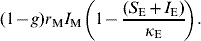 \lpar 1 \minus g\rpar r_{\rm M} I_{\rm M} \left( {1 \minus {{\lpar S_{\rm E} \plus I_{\rm E} \rpar } \over {\kappa _{\rm E} }}} \right). \hfill