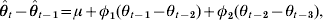 \skew3\hat{\theta }_{t} \minus \skew3\hat{\theta }_{t \minus \setnum{1}} \equals \mu \plus \phi _{\setnum{1}} \lpar \theta _{t \minus \setnum{1}} \minus \theta _{t \minus \setnum{2}} \rpar \plus \phi _{\setnum{2}} \lpar \theta _{t \minus \setnum{2}} \minus \theta _{t \minus \setnum{3}} \rpar \comma
