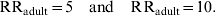 {\rm RR}_{{\rm adult}} {\rm \equals 5 \quad and \quad RR}_{{\rm adult}} {\rm \equals 10}.