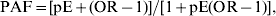 {\rm PAF} \equals \lsqb {\rm pE} \plus \lpar {\rm OR} \minus 1\rpar \rsqb \sol \lsqb 1 \plus {\rm pE}\lpar {\rm OR} \minus 1\rpar \rsqb \comma