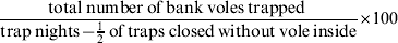 {\tab{{\rm total\ number\ of\ bank\ voles\ trapped\ } \over {\rm trap\ nights \minus\! {1 \over 2}\ of\ traps\ closed\ without\ vole\ inside}}  \tab\!\times \!100