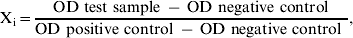 {\rm X}_{\rm i} \equals {{{\rm OD\ test\ sample\ } \minus \ {\rm OD\ negative\ control}} \over {{\rm OD\ positive\ control\ } \minus {\rm \ OD\ negative\ control\ }}}\comma 