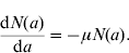 {{{\rm d}N\lpar a\rpar } \over {{\rm d}a}} \equals \minus \mu N\lpar a\rpar.