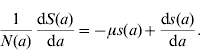 {1 \over {N\lpar a\rpar }}{{{\rm d}S\lpar a\rpar } \over {{\rm d}a}} \equals \minus \mu s\lpar a\rpar \plus {{{\rm d}s\lpar a\rpar } \over {{\rm d}a}}.