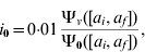 i_{\rm \setnum{0}} \equals 0{\cdot}01{{\rmPsi _{v} \lpar \lsqb a_{i} \comma a_{f} \rsqb \rpar } \over {\rmPsi _{\rm \setnum{0}} \lpar \lsqb a_{i} \comma a_{f} \rsqb \rpar }}\comma \hfill