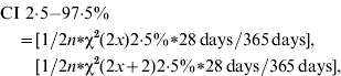 \eqalign{ \tab {\rm CI}\ 2 {\cdot}5 {\mbox {-}} 97{\cdot}5 \percnt \cr \tab \quad \equals {\lsqb 1\sol 2}n \lowast {\rmchi }^{\setnum{2}} \lpar 2x \rpar 2{\cdot}5\percnt \lowast 28 \, {\rm days} \sol 365 \, {\rm days} \rsqb \comma \cr \tab \quad \quad \lsqb 1\sol 2n \lowast {\rmchi }^{\setnum{2}} \lpar 2x \plus 2 \rpar 2{\cdot}5\percnt \lowast 28 \, {\rm days} \sol 365 \, {\rm days}\rsqb \comma \cr}