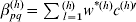 \beta _{pq}^{\lpar h\rpar } \equals \sum {^{\lpar h\rpar } }\hskip-8pt \vskip3pt _{l \equals \setnum{1}} w^{\ast \lpar h\rpar } c^{\lpar h\rpar \prime}