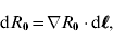 {\rm d}R_{\setnum{0}} \equals \nabla R_{\setnum{0}} \cdot {\rm d}\ell\hskip -3.9pt\ell\hskip -3.85pt\ell \comma \hfill