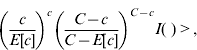 \left( {{c \over {E\lsqb c\rsqb }}} \right)^{c} \left( {{{C \minus c} \over {C \minus E\lsqb c\rsqb }}} \right)^{C \minus c} I\lpar \ \rpar \gt \comma