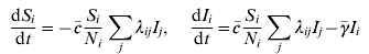 {{{\rm d}S_{i} } \over {{\rm d}t}} \equals \minus \bar{c}{{S_{i} } \over {N_{i} }}\sum\limits_{j} {\lambda _{ij} I_{j} } \comma \quad {{{\rm d}I_{i} } \over {{\rm d}t}} \equals \bar{c}{{S_{i} } \over {N_{i} }}\sum\limits_{j} {\lambda _{ij} I_{j} } \minus \bar{\gamma }I_{i} \hfill