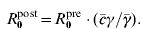 R_{\setnum{0}}^{{\rm post}} \equals R_{\setnum{0}}^{{\rm pre}} \cdot \lpar \bar{c}\gamma \sol \bar{\gamma }\rpar .\hfill