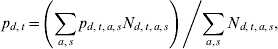 \eqalign{ p_{d\comma t} \equals {{\left( {\sum\limits_{a\comma s} {p_{d\comma t\comma a\comma s} N_{d\comma t\comma a\comma s} } } \right)} \mathord{\left/ {\vphantom {{\left( {\sum\limits_{a\comma s} {p_{d\comma t\comma a\comma s} N_{d\comma t\comma a\comma s} } } \right)} {\sum\limits_{a\comma s} {N_{d\comma t\comma a\comma s} } }}} \right. \kern-\nulldelimiterspace} {\sum\limits_{a\comma s} {N_{d\comma t\comma a\comma s} } }}\comma \hskip28