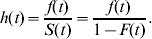 h\lpar t \rpar \equals {{f\lpar t \rpar} \over {S\lpar t \rpar}} \equals {{f\lpar t \rpar} \over {1 \minus F\lpar t \rpar}}.