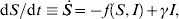 {\rm d}S\sol {\rm d}t \equiv \dot{S} \equals \minus f\left( {S\comma I} \right) \plus \gamma I\comma\hfill