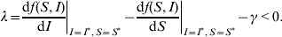 \lambda \equals \left. {{{{\rm d}f\lpar S\comma I\rpar } \over {{\rm d}I}}} \right\vert_{I \equals I^{\ast } \comma S \equals S^{\ast } } \minus \left. {{{{\rm d}f\lpar S\comma I\rpar } \over {{\rm d}S}}} \right\vert_{I \equals I^{\ast } \comma S \equals S^{\ast } } \minus \gamma \lt 0.