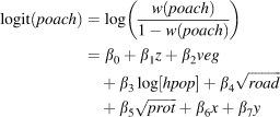 $$\eqalignno{{\rm logit}(poach) &#x0026;= \log \left( {{{w(poach)} \over {1 - w(poach)}}} \right) \cr&#x0026;= \beta _0 + \beta _1 z + \beta _2 veg \cr&#x0026;\quad+ \beta _3 \log [hpop] + \beta _4 \sqrt {road} \cr&#x0026;\quad+ \beta _5 \sqrt {prot} + \beta _6 x + \beta _7 y$$