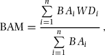 \begin{equation}
{\rm BAM} = \frac{{\sum\limits_{i = 1}^n {BA_i WD_i}}}{{\sum\limits_{i = 1}^n {BA_i}}}\,\end{equation}