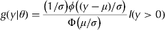 $$g(y|\theta ) = \displaystyle{{\left( {1/\sigma} \right)\varphi \left( {(y - \mu )/\sigma} \right)} \over {\Phi \left( {\mu /\sigma} \right)}}I(y > 0)$$