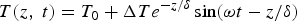 T\lpar z\comma \; t\rpar =T_{0}+\Delta Te^{- z/\delta} \sin\lpar \omega t - z/\delta\rpar
