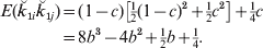 \eqalign{ {E\lpar }\u {k} _{\setnum{1}i} \u {k} _{\setnum{1}j} \rpar \tab \equals \lpar 1 \minus c\rpar \left[ {{\textstyle{1 \over 2}}\lpar 1 \minus c\rpar ^{\setnum{2}} \plus {\textstyle{1 \over 2}}c^{\setnum{2}} } \right] \plus {\textstyle{1 \over 4}}c \cr \tab \equals 8b^{\setnum{3}} \minus 4b^{\setnum{2}} \plus {\textstyle{1 \over 2}}b \plus {\textstyle{1 \over 4}}.\cr} 