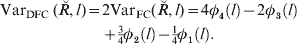 \eqalign{{\rm Var}_{{\rm DFC}}\, \lpar \u {R} \comma l\rpar \equals\tab 2{\rm Var}_{{\rm FC}} \lpar \u {R} \comma l\rpar \equals 4\phi _{\setnum{4}} \left( l \right) \minus 2\phi _{\setnum{3}} \left( l \right) \cr\tab\plus {\textstyle{3 \over 4}}\phi _{\setnum{2}} \left( l \right) \minus {\textstyle{1 \over 4}}\phi _{\setnum{1}} \left( l \right).