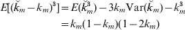 \eqalign{ E\lsqb \lpar \u {k} _{m} \minus k_{m} \rpar ^{\setnum{3}} \rsqb \tab \equals {E}\lpar \u {k} _{m}^{\setnum{3}} \rpar \minus 3k_{m} {\rm Var}\lpar \u {k} _{m} \rpar \minus k_{m}^{\setnum{3}} \cr \tab \equals k_{m} \lpar 1 \minus k_{m} \rpar \lpar 1 \minus 2k_{m} \rpar \cr} 