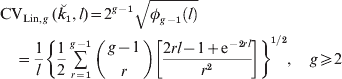 \eqalign{\tab{\rm CV}_{{\rm Lin\comma }g}\, \lpar \u {k} _{\setnum{1}} \comma l\rpar \equals 2^{g \minus \setnum{1}} \sqrt {\phi _{g \minus \setnum{1}} \left( l \right)} \cr\tab\quad\equals {1 \over l}\left\{ {{1 \over 2}\mathop\sum\limits_{r \equals \setnum{1}}^{g \minus \setnum{1}} {\left( {\matrix{ {g \minus 1} \cr r \cr} } \right)} \left[ {{{2rl \minus 1 \plus {\rm e}^{ \minus \setnum{2}rl} } \over {r^{\setnum{2}} }}} \right]} \right\}^{\setnum{1}\sol \setnum{2}} \comma \quad g \ges 2