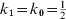 k_{\setnum{1}} \equals k \tab _{\setnum{0}} \equals {\textstyle{1 \over 2}}