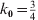k_{\setnum{0}} \equals {\textstyle{3 \over 4}}
