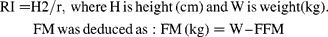 RI = H2/r,\,where\,H\,is\,height\,(cm)\,and\,W\,is\,weight (kg).\,FM\,was\,deduced\,as:FM\,(kg) = W -- FFM