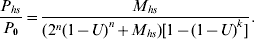 {{P_{hs} } \over {P_{\setnum{0}} }} \equals {{M_{hs} } \over {\lpar {2^{n} \lpar {1 \minus U} \rpar^{n} \plus M_{hs} } \rpar \lsqb {1 \minus \lpar {1 \minus U} \rpar^{k} } \rsqb}}.