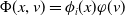 normal upper Phi left parenthesis x comma v right parenthesis equals phi Subscript i Baseline left parenthesis x right parenthesis phi left parenthesis v right parenthesis
