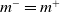 m Superscript minus Baseline equals m Superscript plus