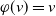 phi left parenthesis v right parenthesis equals v