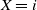 upper X equals i