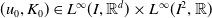 left parenthesis u 0 comma upper K 0 right parenthesis element of upper L Superscript normal infinity Baseline left parenthesis upper I comma double struck upper R Superscript d Baseline right parenthesis times upper L Superscript normal infinity Baseline left parenthesis upper I squared comma double struck upper R right parenthesis