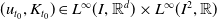 left parenthesis u Subscript t 0 Baseline comma upper K Subscript t 0 Baseline right parenthesis element of upper L Superscript normal infinity Baseline left parenthesis upper I comma double struck upper R Superscript d Baseline right parenthesis times upper L Superscript normal infinity Baseline left parenthesis upper I squared comma double struck upper R right parenthesis