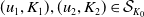 left parenthesis u 1 comma upper K 1 right parenthesis comma left parenthesis u 2 comma upper K 2 right parenthesis element of script upper S Subscript upper K 0 Baseline