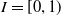 upper I equals left bracket 0 comma 1 right parenthesis