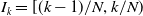 upper I Subscript k Baseline equals left bracket left parenthesis k minus 1 right parenthesis divided by upper N comma k divided by upper N right parenthesis