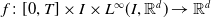 f colon left bracket 0 comma upper T right bracket times upper I times upper L Superscript normal infinity Baseline left parenthesis upper I comma double struck upper R Superscript d Baseline right parenthesis right arrow double struck upper R Superscript d