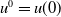 u Superscript 0 Baseline equals u left parenthesis 0 right parenthesis